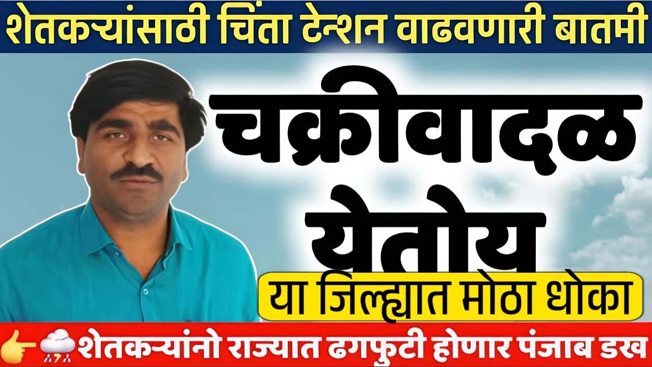 या भागात चक्रीवादळ! चक्रीवादळामुळे हवामानात मोठा बदल; पंजाब डख हवामान अंदाज