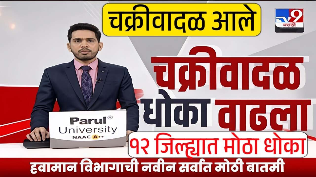 12 जिल्ह्यात चक्रीवादळाचा धोका वाढला; या सतर्कतेचा इशारा! जिल्ह्यांची यादी पहा