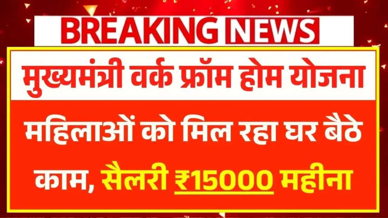 Mukhyamantri Work From Home Yojana 2025: महिलाओं को मिल रहा घर बैठे काम का मौका सैलरी ₹15000 महीना, ऐसे करे आवेदन